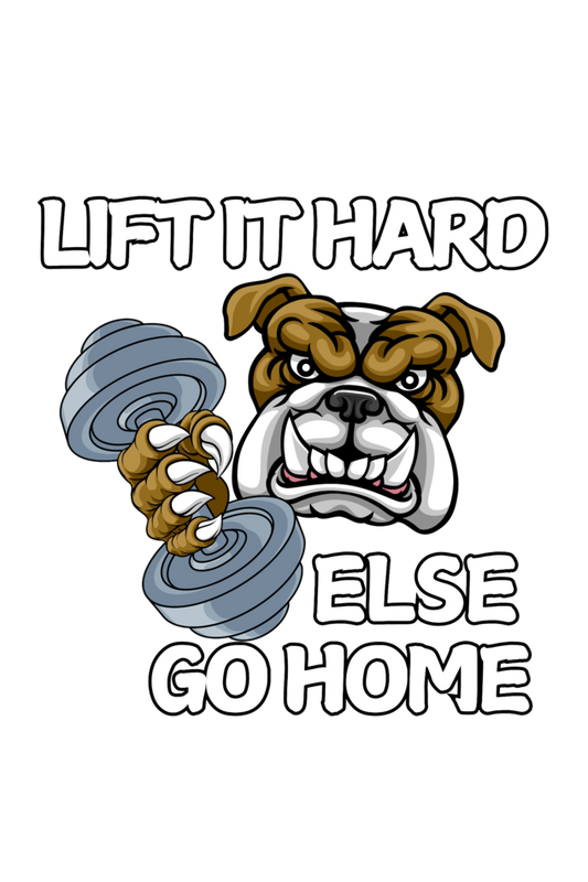 LIFT IT HARD, ELSE GO HOME